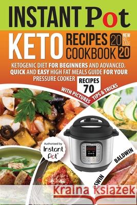 Instant Pot Keto Recipes Cookbook 2020: Ketogenic Diet for Beginners and Advanced. Quick and Easy High Fat Meals Guide for Your Pressure Cooker Oswin Baldwin 9781675610596 Independently Published