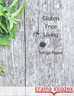 Gluten Free Living: Recipe Pages S. Walker 9781675625293
