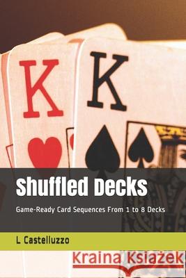 Shuffled Decks: Game-Ready Card Sequences From 1 to 8 Decks L. Castelluzzo 9781675781692 Independently Published