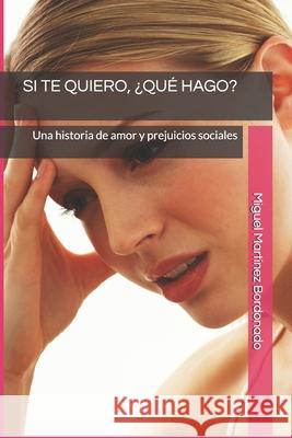 Si Te Quiero, ¿qué Hago?: Una historia de amor y prejuicios sociales Bordonado, Miguel Martínez 9781675816875