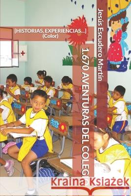 1.670 Aventuras del Colegio: [HISTORIAS, EXPERIENCIAS...] (Color) Jesus Escuder 9781675821121 Independently Published