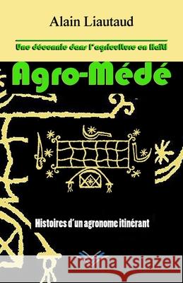 Agro-Médé: une decennie dans l'agriculture en Haiti Liautaud, Alain 9781675857649 Independently Published