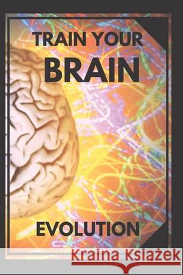 Train Your Brain: Evolve! Practical methods to activate your mind to the MAXIMUM! Mentes Libres 9781675884942 Independently Published