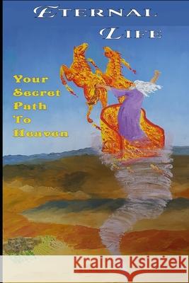 Eternal Life: Your Secret Path To Heaven Jonathan Braswell Peter Taradash 9781675893746