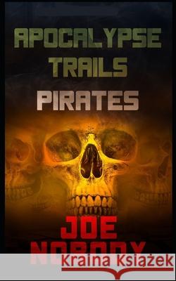 Apocalypse Trails: Pirates E. T. Ivester D. W. Hall Joe Nobody 9781675903995 Independently Published