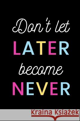 don't let later become never Star Not 9781675905968