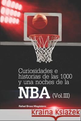 Curiosidades e historias de las 1000 y una noches de la NBA (Vol. III) Rafael Brav 9781675916612 Independently Published