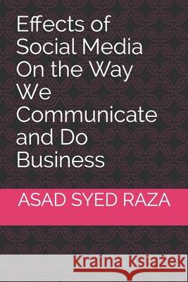 Effects of Social Media On the Way We Communicate and Do Business Asad S. Raza 9781675924747