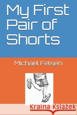 My First Pair of Shorts Michael Louis Felsen 9781675946008 Independently Published