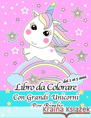 Libro Da Colorare Con Grandi Unicorni Per Bimbe Dai 2 Ai 5 Anni Jpv Publishing 9781675975077