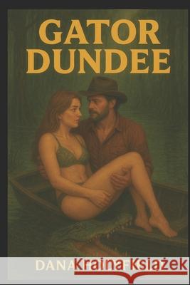 Gator Dundee: A Romantic Comedy Hot As Cayenne Dana Holyfield 9781675982556