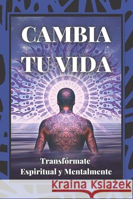 Cambia Tu Vida: Transfórmate Espiritual y Mentalmente Libres, Mentes 9781675998830 Independently Published