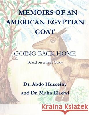 Memoirs of an American Egyptian Goat: Going Back Home Maha Eladwi Abdo a. Husseiny 9781676001324