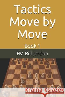 Tactics Move by Move: Book 1 Bill Jordan 9781676002017