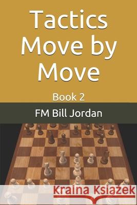 Tactics Move by Move: Book 2 Fm Bill Jordan 9781676002932