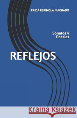 Reflejos: Sonetos y Poesias Frida Espinola Machado 9781676003564 Independently Published