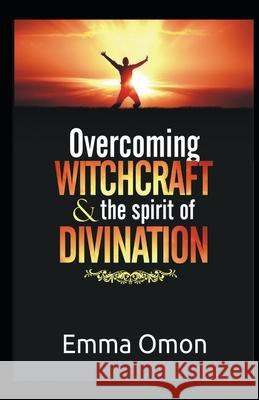 Overcoming WITCHCRAFT & The spirit of DIVINATION Emma Omon 9781676028581 Independently Published