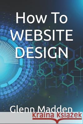 How To website Design Glenn Keith Madden 9781676034483 Independently Published