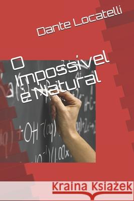 O Impossível é Natural: O Impossível é Natural Locatelli, Dante Vitoriano 9781676041887 Independently Published