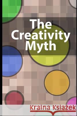 The Creativity Myth Mark Haugh 9781676068716 Independently Published