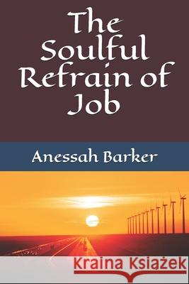 The Soulful Refrain of Job Anessah Barker 9781676080657 Independently Published