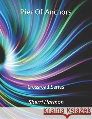 Pier Of Anchors: Crossroad Series Sherri Lynne Harmon 9781676101703 Independently Published