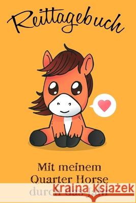 Reittagebuch: Das Reit- und Trainingsbuch zum Eintragen für über 200 Reiteinheiten - Mit meinem Quarter Horse durch das Jahr - Jahre Publisher, Ridelove 9781676183969 Independently Published