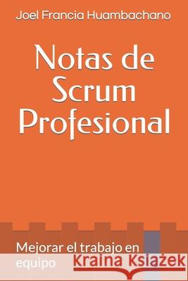 Notas de Scrum Profesional: Mejorar el trabajo en equipo Joel Franci 9781676204862 Independently Published