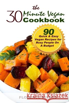 The 30-minute Vegan Cookbook: 90 Quick & Easy Vegan Recipes for Busy People On A Budget Edward Miller Florence Rivers 9781676211570 Independently Published