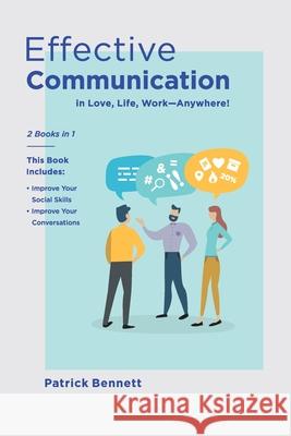 Effective Communication: 2 Books in 1: This Book Includes: Improve Your Social Skills + Improve Your Conversations (in Love, Life, Work) Patrick Bennett 9781676244073