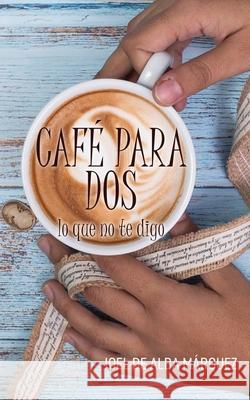 Café para dos: lo que no te digo De Alba Marquez, Joel 9781676281429 Independently Published