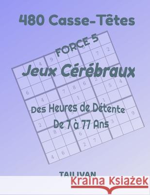 480 Casse-Têtes Jeux Cérébraux Force 5: Des heures de détente de 7 à 77 ans Tailivan, Jo 9781676298472 Independently Published