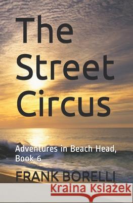 The Street Circus: Adventures in Beach Head, Book 6 Frank Borelli 9781676319511 Independently Published