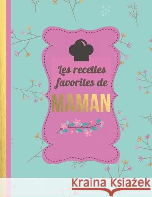 Les Recettes Favorites de Maman: Le carnet à compléter - livre de cuisine personalisé à écrire 120 de vos recettes préférées pour les femmes, les fill Des Recettes, Maitre 9781676343530 Independently Published