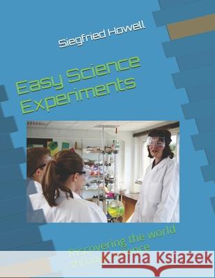 Easy Science Experiments: Discovering the world through science Siegfried Howell 9781676355779