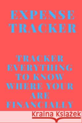 Expense Tracker: Track everything you spend to know where you are financially Tracker Designer 9781676400257 Independently Published