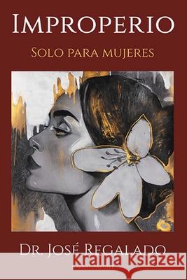 Improperio: Solo Para Mujeres Jose Regalado 9781676406174 Independently Published