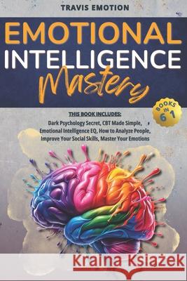 Emotional Intelligence Mastery: This Book Includes Dark Psychology Secrets, CBT Made Simple, Emotional Intelligence EQ, How to Analyze People, Improve Travis Emotion 9781676414803 Independently Published