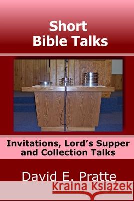 Short Bible Talks: Invitations, Lord's Supper and Collection Talks David E. Pratte 9781676459484 Independently Published