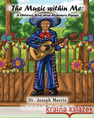 The Music within Me: A Children's Book about Alzheimer's Disease Heather Fletcher Joseph Morris 9781676476405 Independently Published