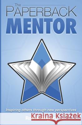 The Paperback Mentor: Inspiring others through new perspectives Robert Rogers 9781676504047