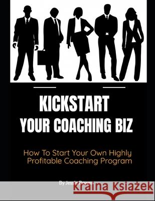 How To Kickstart Your Coaching Biz Jessie Bowen 9781676510604 Independently Published