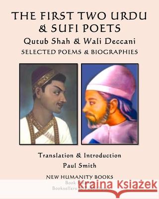 THE FIRST TWO URDU & SUFI POETS Qutub Shah & Wali Deccani: Selected Poems & Biographies Wali Deccani Paul Smith Qutub Shah 9781676518211