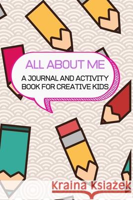 All About Me: A Journal and Activity Book for Creative Kids Lena Pollack 9781676524830 Independently Published