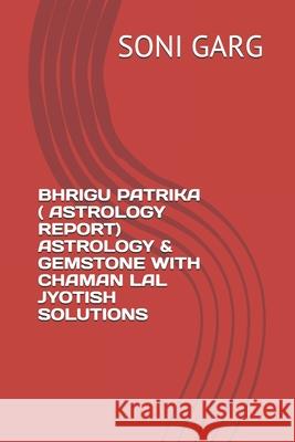 Bhrigu Patrika ( Astrology Report) Astrology & Gemstone with Chaman Lal Jyotish Solutions Soni Garg 9781676611776