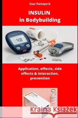Insulin in Bodybuilding: Application, Effect, Side effects & Interaction, Prevention Uwe Ramspeck 9781676632214 Independently Published