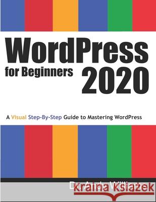 WordPress for Beginners 2020: A Visual Step-by-Step Guide to Mastering WordPress Andy Williams 9781676657446