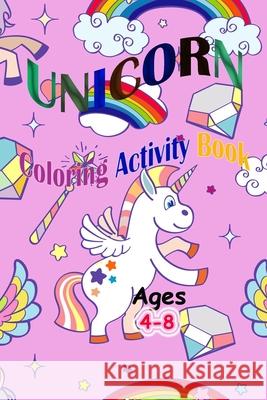 Unicorn Coloring Activity Book: Unicorn Coloring Activity Book for Kids ages 4-8!: Unicorn Coloring Book Jennifer Ina 9781676687153