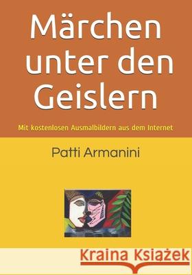 Märchen unter den Geislern: Mit kostenlosen Ausmalbildern aus dem Internet Armanini, Patti 9781676714170