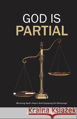 God Is Partial: Winning God's Heart And Enjoying His Blessings Justin Adah 9781676717942